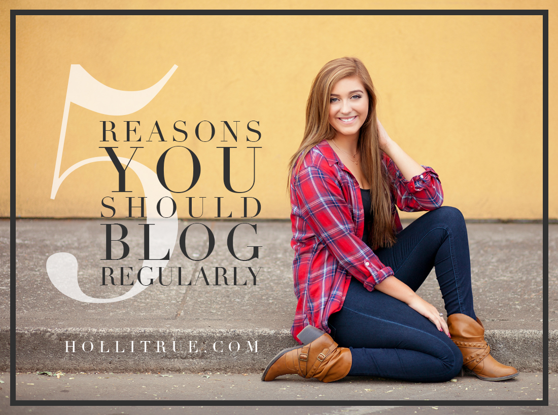 5 Reasons You Should Blog Regularly | For Photographers | Holli True